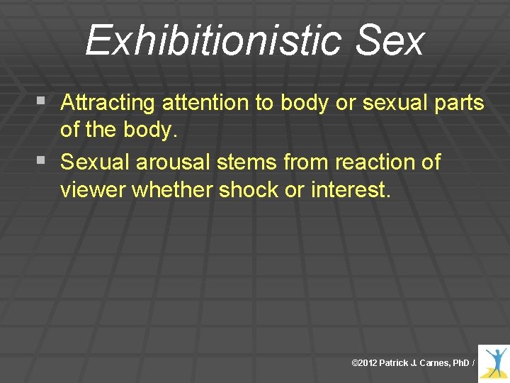 Exhibitionistic Sex § Attracting attention to body or sexual parts of the body. § Exhibitionistic Sex § Attracting attention to body or sexual parts of the body. §