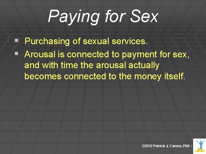Paying for Sex § Purchasing of sexual services. § Arousal is connected to payment Paying for Sex § Purchasing of sexual services. § Arousal is connected to payment