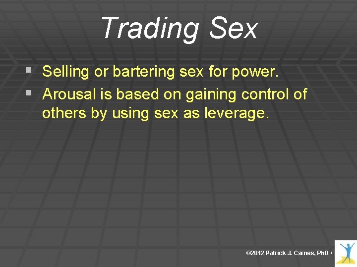 Trading Sex § Selling or bartering sex for power. § Arousal is based on Trading Sex § Selling or bartering sex for power. § Arousal is based on
