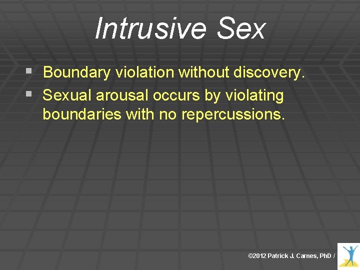 Intrusive Sex § Boundary violation without discovery. § Sexual arousal occurs by violating boundaries Intrusive Sex § Boundary violation without discovery. § Sexual arousal occurs by violating boundaries