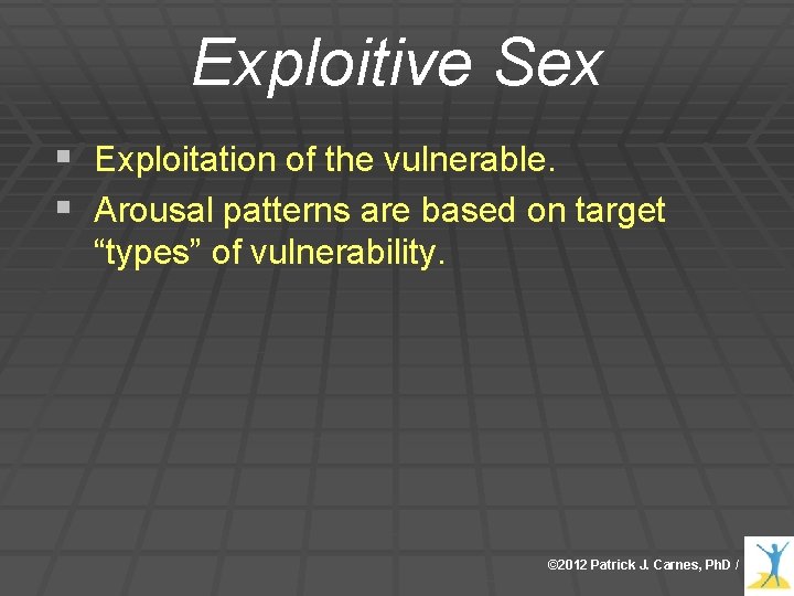 Exploitive Sex § Exploitation of the vulnerable. § Arousal patterns are based on target Exploitive Sex § Exploitation of the vulnerable. § Arousal patterns are based on target