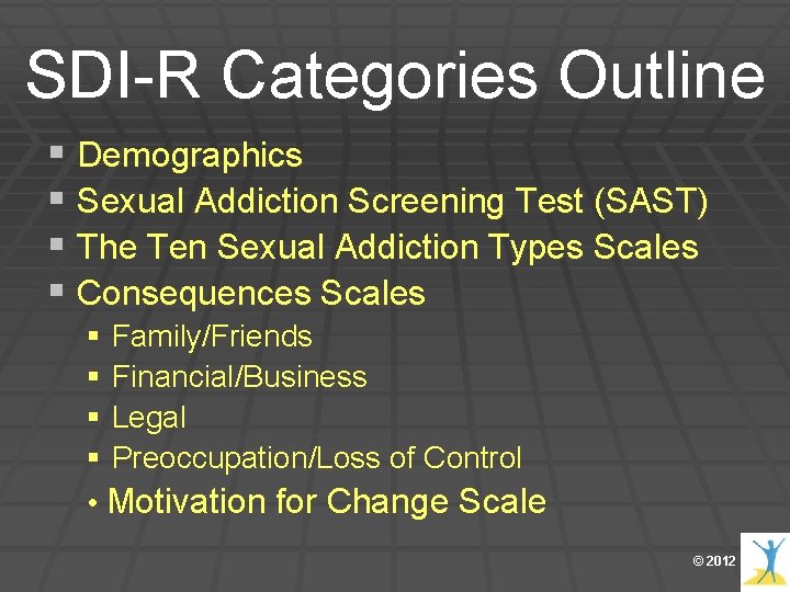 SDI-R Categories Outline § Demographics § Sexual Addiction Screening Test (SAST) § The Ten SDI-R Categories Outline § Demographics § Sexual Addiction Screening Test (SAST) § The Ten