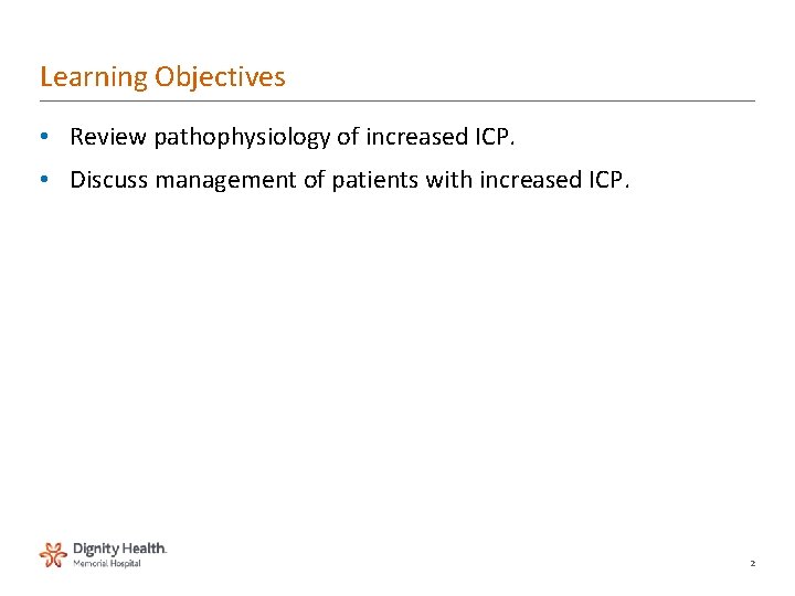 Learning Objectives • Review pathophysiology of increased ICP. • Discuss management of patients with