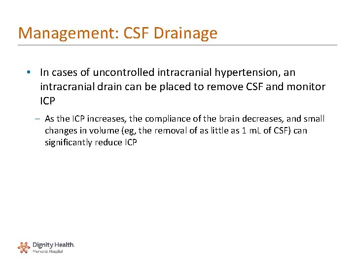 Management: CSF Drainage • In cases of uncontrolled intracranial hypertension, an intracranial drain can