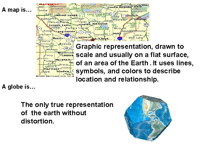 A map is… Graphic representation, drawn to scale and usually on a flat surface,