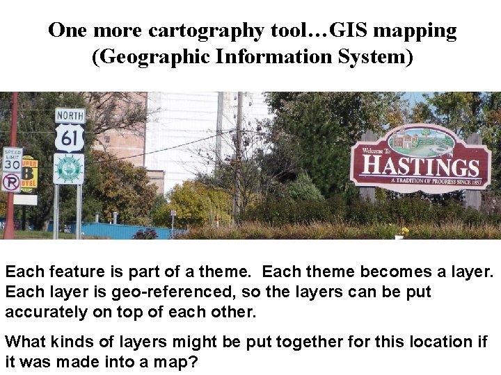 One more cartography tool…GIS mapping (Geographic Information System) Each feature is part of a