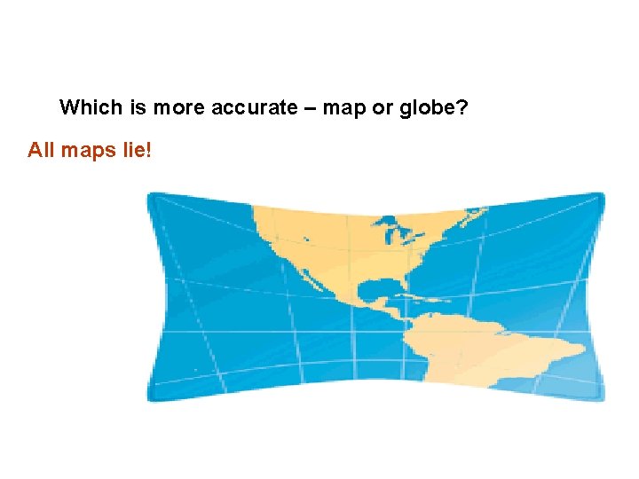 Which is more accurate – map or globe? All maps lie! 