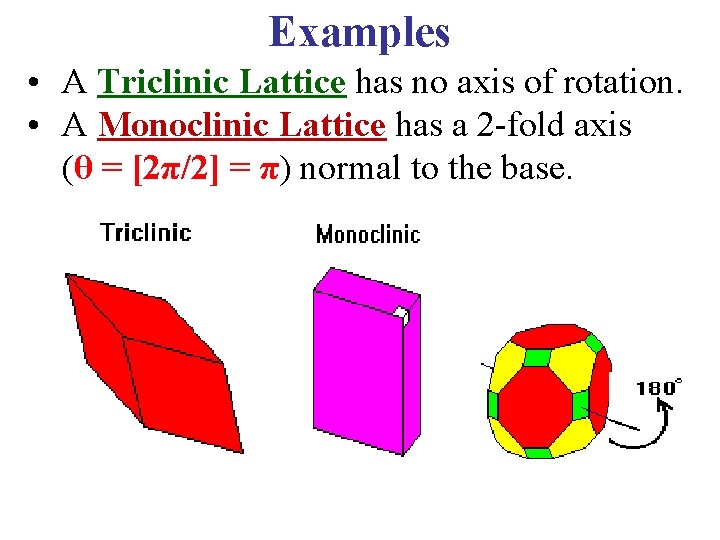 Examples • A Triclinic Lattice has no axis of rotation. • A Monoclinic Lattice