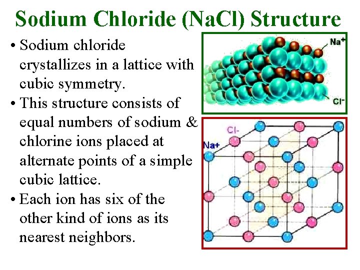 Sodium Chloride (Na. Cl) Structure • Sodium chloride crystallizes in a lattice with cubic