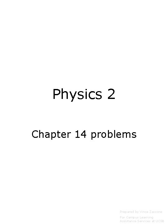 Physics 2 Chapter 14 problems Prepared by Vince Zaccone For Campus Learning Assistance Services