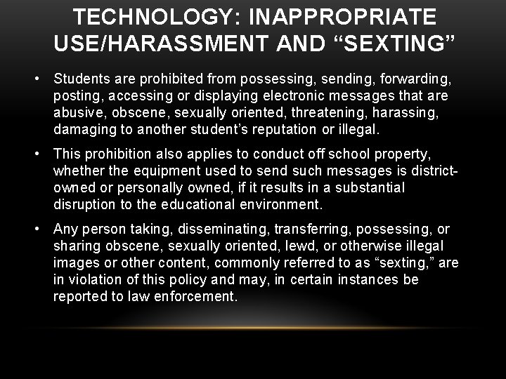TECHNOLOGY: INAPPROPRIATE USE/HARASSMENT AND “SEXTING” • Students are prohibited from possessing, sending, forwarding, posting, TECHNOLOGY: INAPPROPRIATE USE/HARASSMENT AND “SEXTING” • Students are prohibited from possessing, sending, forwarding, posting,