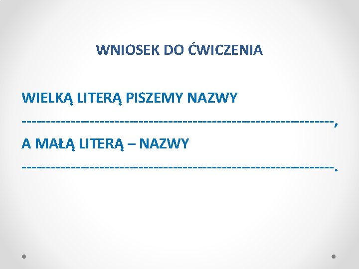 WNIOSEK DO ĆWICZENIA WIELKĄ LITERĄ PISZEMY NAZWY --------------------------------, A MAŁĄ LITERĄ – NAZWY --------------------------------.