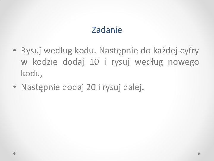 Zadanie • Rysuj według kodu. Następnie do każdej cyfry w kodzie dodaj 10 i