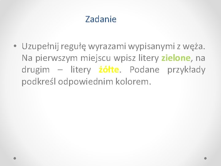 Zadanie • Uzupełnij regułę wyrazami wypisanymi z węża. Na pierwszym miejscu wpisz litery zielone,