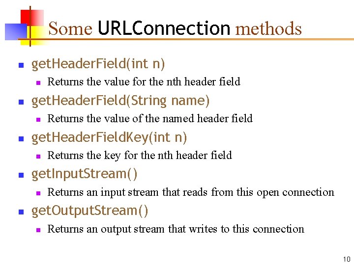 Some URLConnection methods n get. Header. Field(int n) n n get. Header. Field(String name)