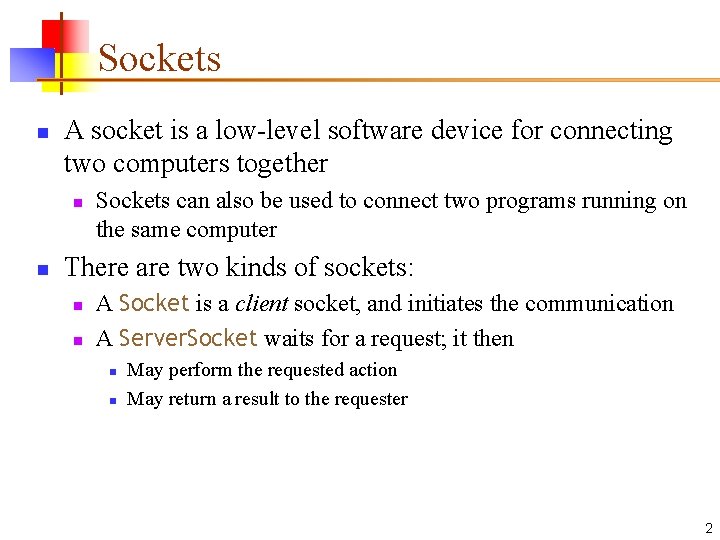 Sockets n A socket is a low-level software device for connecting two computers together