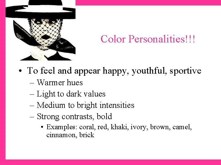 Color Personalities!!! • To feel and appear happy, youthful, sportive – Warmer hues –