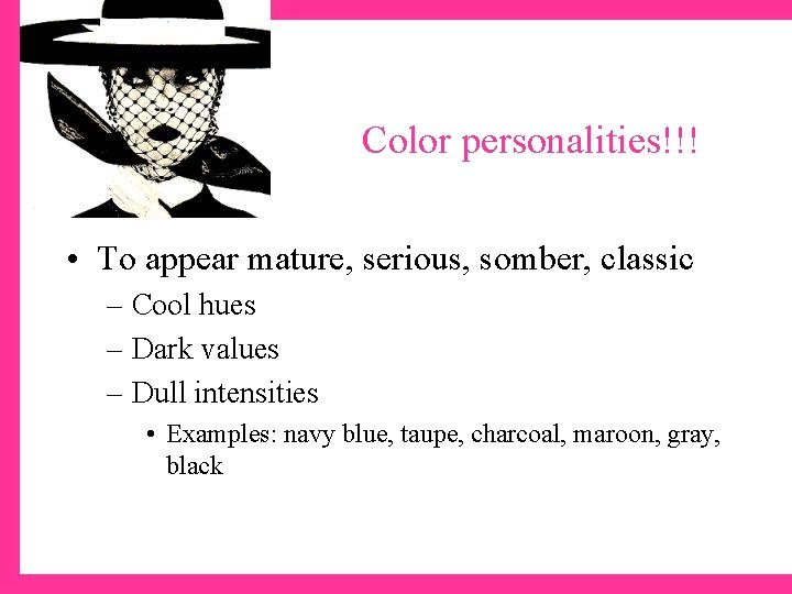 Color personalities!!! • To appear mature, serious, somber, classic – Cool hues – Dark