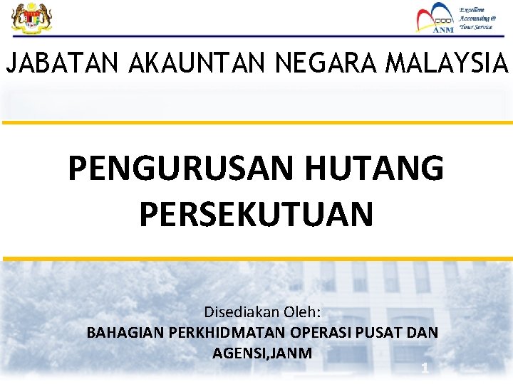 JABATAN AKAUNTAN NEGARA MALAYSIA PENGURUSAN HUTANG PERSEKUTUAN Disediakan Oleh: BAHAGIAN PERKHIDMATAN OPERASI PUSAT DAN