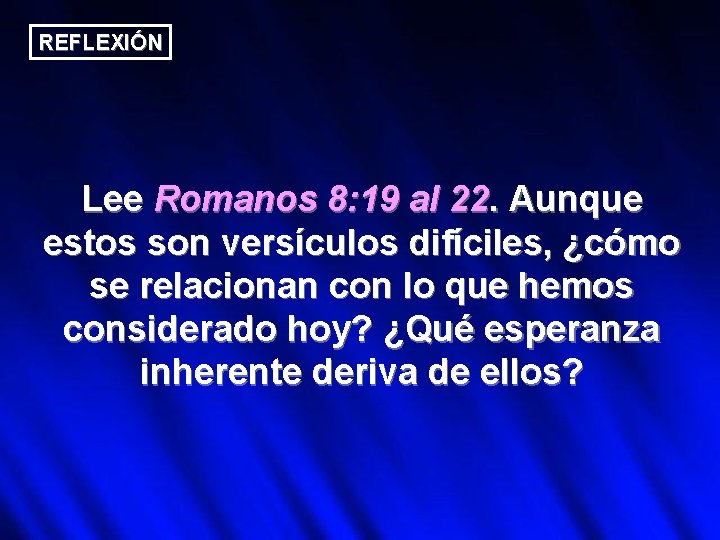 REFLEXIÓN Lee Romanos 8: 19 al 22. Aunque estos son versículos difíciles, ¿cómo se