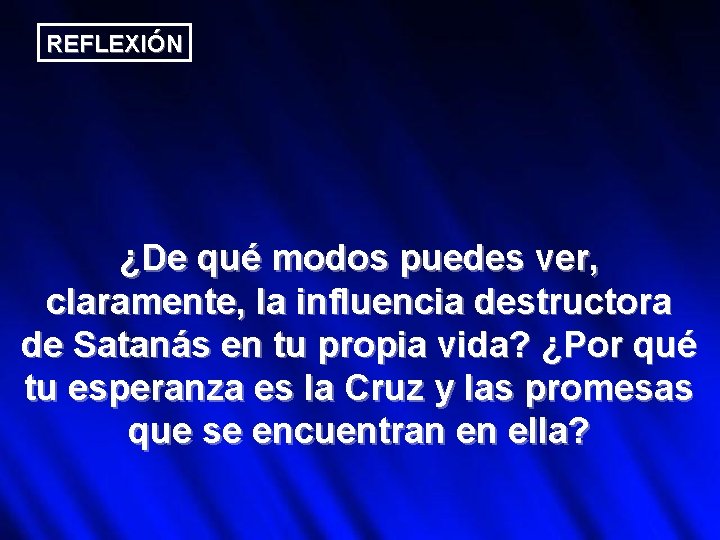 REFLEXIÓN ¿De qué modos puedes ver, claramente, la influencia destructora de Satanás en tu