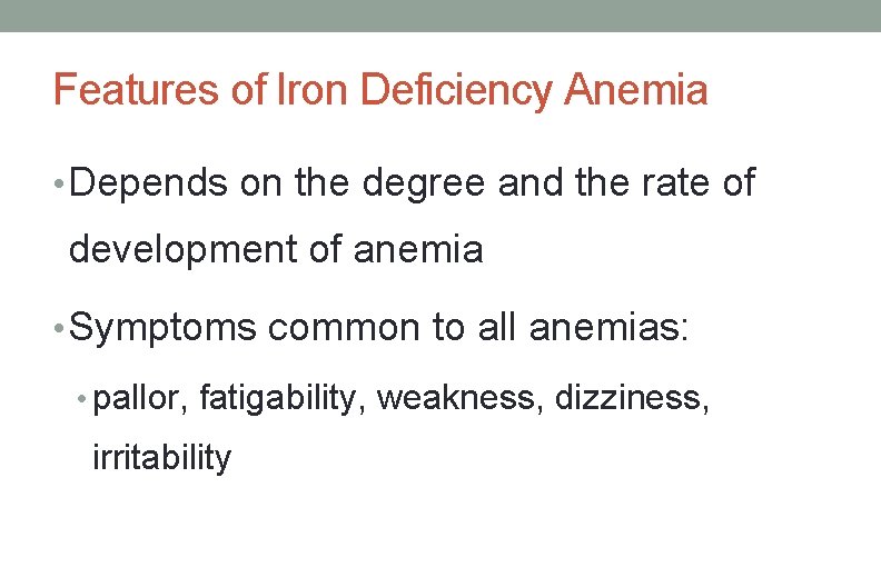 Features of Iron Deficiency Anemia • Depends on the degree and the rate of