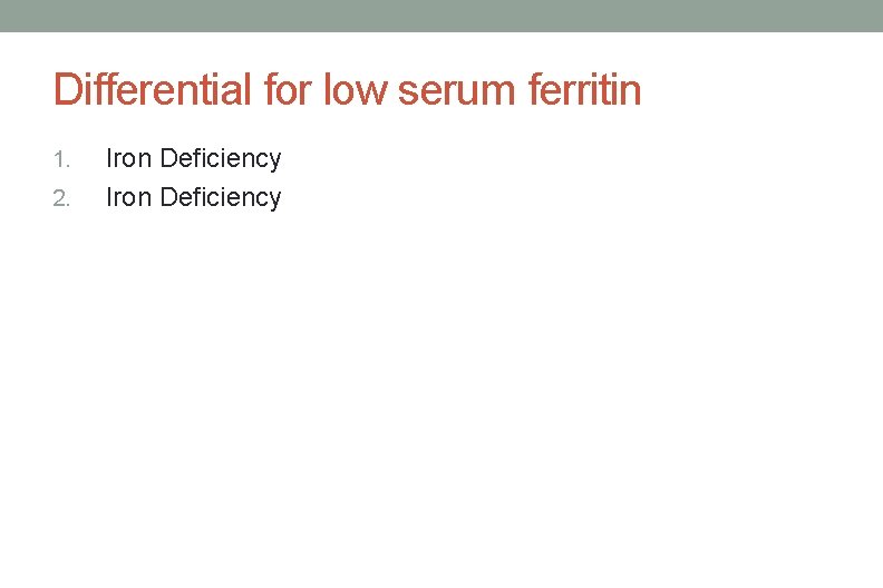 Differential for low serum ferritin 1. 2. Iron Deficiency 