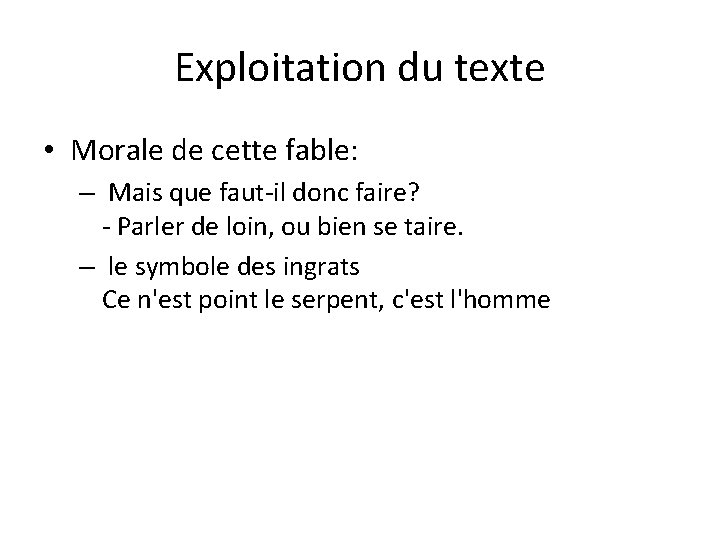 Exploitation du texte • Morale de cette fable: – Mais que faut-il donc faire?