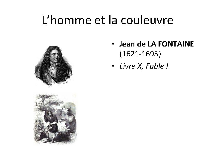 L’homme et la couleuvre • Jean de LA FONTAINE (1621 -1695) • Livre X,