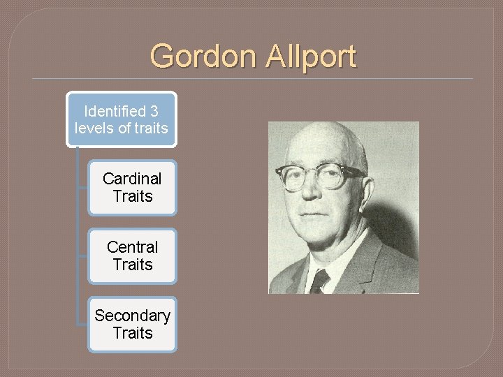 Gordon Allport Identified 3 levels of traits Cardinal Traits Central Traits Secondary Traits 