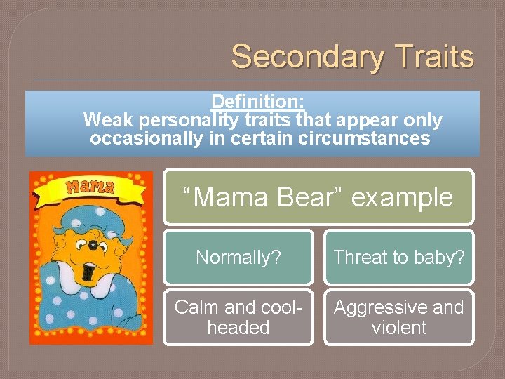 Secondary Traits Definition: Weak personality traits that appear only occasionally in certain circumstances “Mama