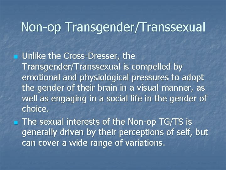 Non-op Transgender/Transsexual n n Unlike the Cross-Dresser, the Transgender/Transsexual is compelled by emotional and