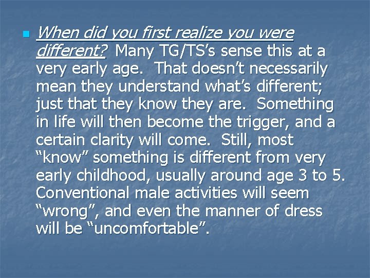 n When did you first realize you were different? Many TG/TS’s sense this at