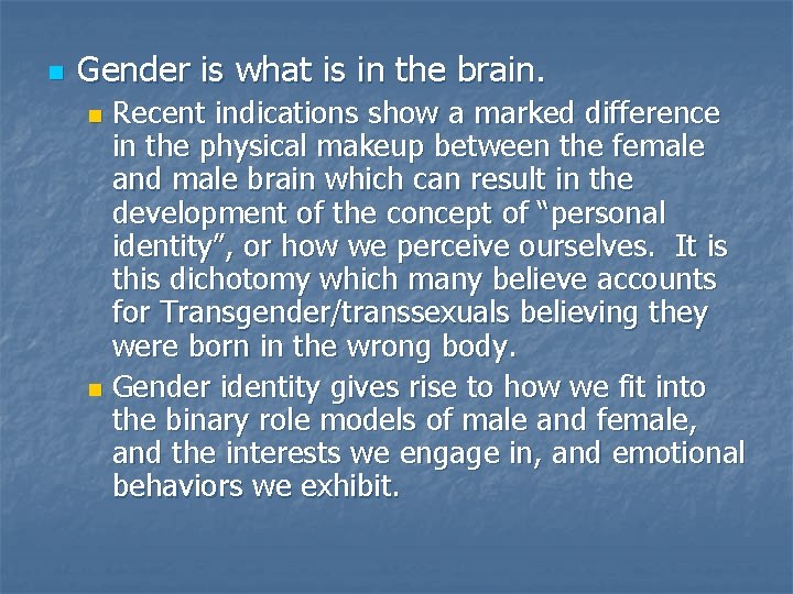 n Gender is what is in the brain. Recent indications show a marked difference