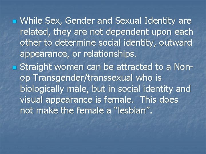 n n While Sex, Gender and Sexual Identity are related, they are not dependent