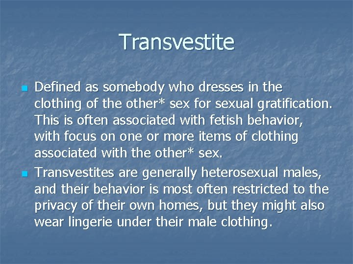 Transvestite n n Defined as somebody who dresses in the clothing of the other*