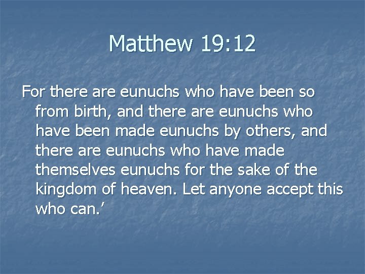 Matthew 19: 12 For there are eunuchs who have been so from birth, and