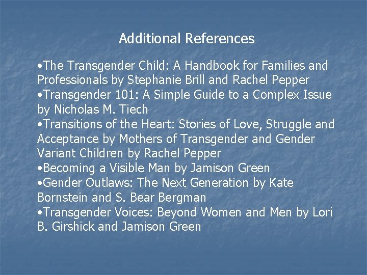 Additional References • The Transgender Child: A Handbook for Families and Professionals by Stephanie