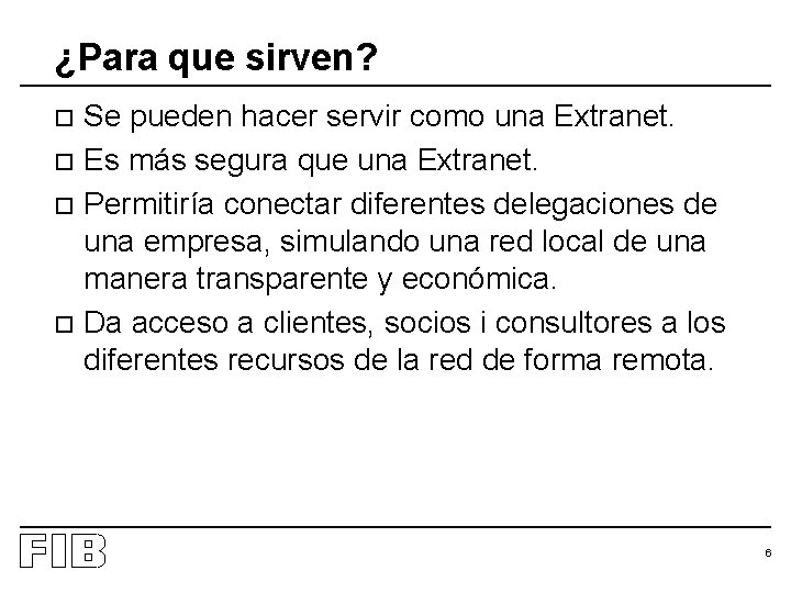 ¿Para que sirven? Se pueden hacer servir como una Extranet. o Es más segura