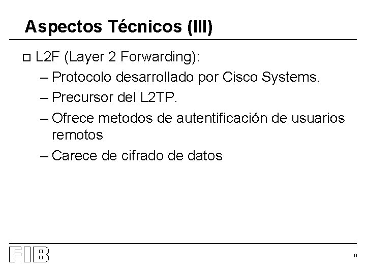 Aspectos Técnicos (III) o L 2 F (Layer 2 Forwarding): – Protocolo desarrollado por
