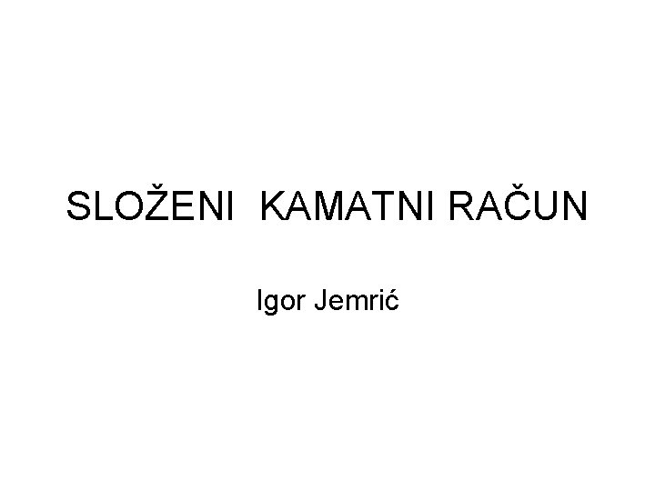 SLOŽENI KAMATNI RAČUN Igor Jemrić 