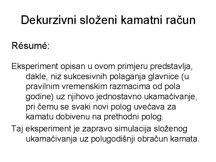 Dekurzivni složeni kamatni račun Résumé: Eksperiment opisan u ovom primjeru predstavlja, dakle, niz sukcesivnih