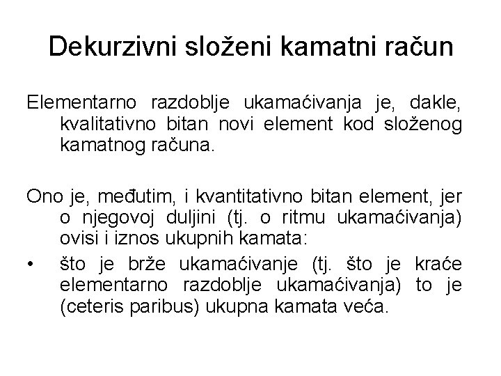 Dekurzivni složeni kamatni račun Elementarno razdoblje ukamaćivanja je, dakle, kvalitativno bitan novi element kod