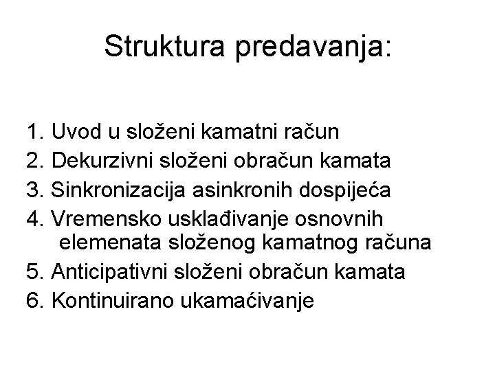 Struktura predavanja: 1. Uvod u složeni kamatni račun 2. Dekurzivni složeni obračun kamata 3.