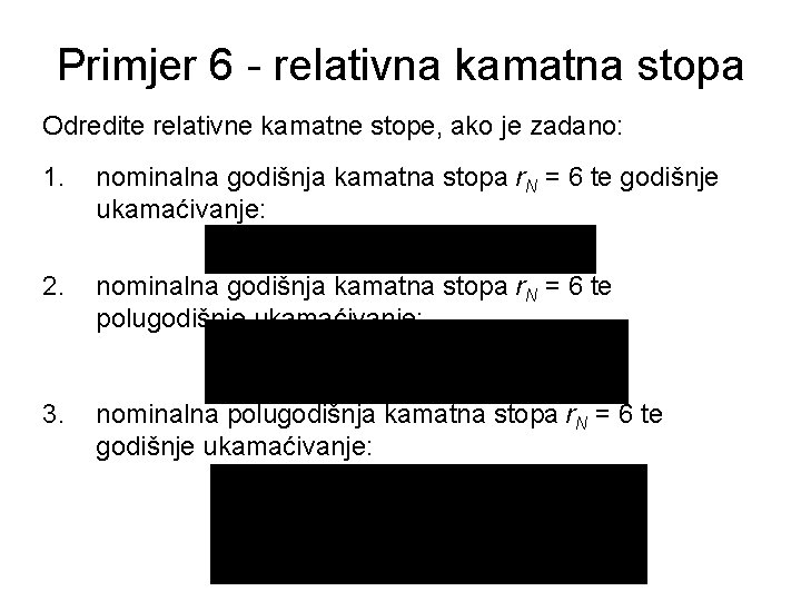 Primjer 6 - relativna kamatna stopa Odredite relativne kamatne stope, ako je zadano: 1.