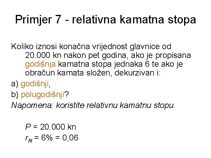 Primjer 7 - relativna kamatna stopa Koliko iznosi konačna vrijednost glavnice od 20. 000