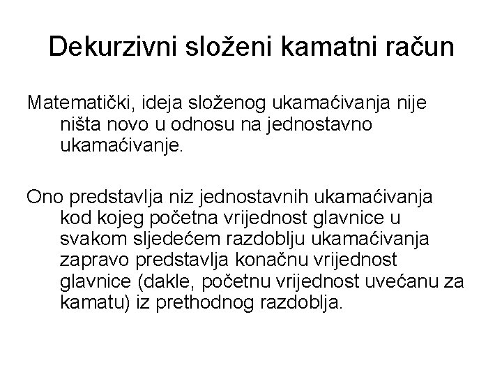 Dekurzivni složeni kamatni račun Matematički, ideja složenog ukamaćivanja nije ništa novo u odnosu na