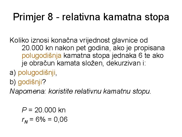 Primjer 8 - relativna kamatna stopa Koliko iznosi konačna vrijednost glavnice od 20. 000