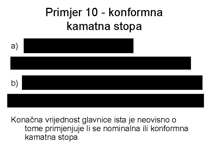 Primjer 10 - konformna kamatna stopa a) b) Konačna vrijednost glavnice ista je neovisno