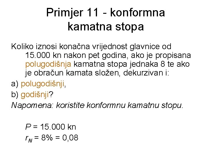 Primjer 11 - konformna kamatna stopa Koliko iznosi konačna vrijednost glavnice od 15. 000